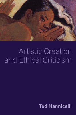 Artistic Creation and Ethical Criticism - Nannicelli, Ted