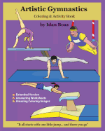 Artistic Gymnastics: Coloring and Activity Book (Extended): Gymnasticsis One of Idan's Interests. He Has Authored Various of Books Which Giving to Children the Values of Physical Arts. Related Themes: Juggling & Acrobatic Stunts, Capoeira Etc. (Volume 4)
