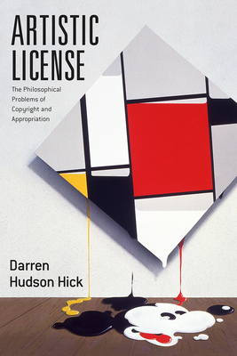 Artistic License: The Philosophical Problems of Copyright and Appropriation - Hick, Darren Hudson