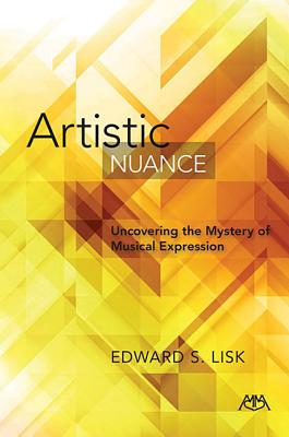 Artistic Nuance: Uncovering the Mystery of Musical Expression - Lisk, Edward S.