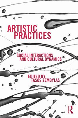 Artistic Practices: Social Interactions and Cultural Dynamics - Zembylas, Tasos (Editor)