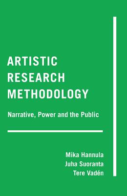 Artistic Research Methodology: Narrative, Power and the Public - Hannula, Mika, and Suoranta, Juha