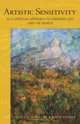 Artistic Sensitivity as a Spiritual Approach to Knowing Life and the World: (Cw 161) - Steiner, Rudolf, and Bamford, Christopher (Introduction by), and Bradley, Rory (Translated by)