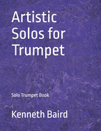 Artistic Solos for Trumpet: Solo Trumpet Book