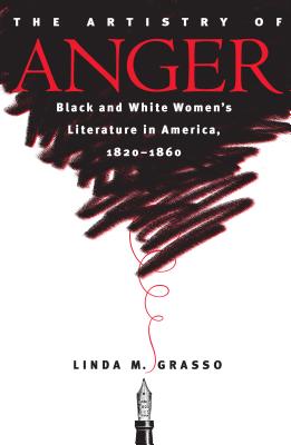 Artistry of Anger: Black and White Women's Literature in America, 1820-1860 - Grasso, Linda M