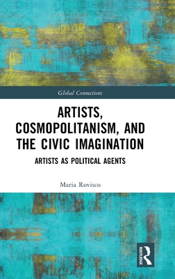 Artists, Cosmopolitanism, and the Civic Imagination: Artists as Political Agents - Rovisco, Maria