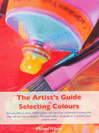 Artists Guide to Selecting Colours - Wilcox, Michael