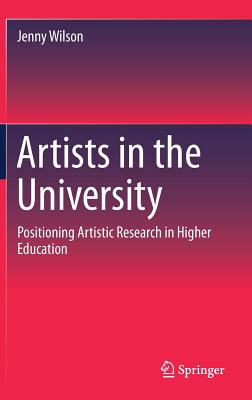 Artists in the University: Positioning Artistic Research in Higher Education - Wilson, Jenny