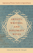 Artists, Writers, and Diplomats' Wives: Impressions of Women Travelers in Imperial Russia