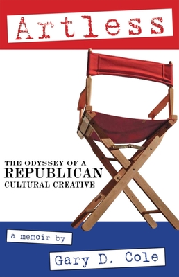 Artless: The Odyssey of a Republican Cultural Creative - Cole, Gary D