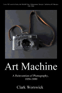 Artmachine: A Reinvention of Photography, 1959-1999