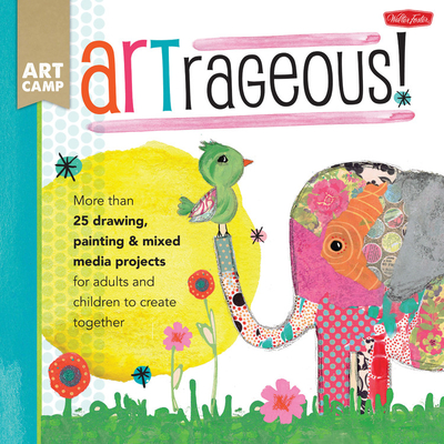 ARTrageous!: More than 25 drawing, painting & mixed media projects for adults and children to create together - McCully, Jennifer