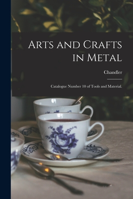 Arts and Crafts in Metal: Catalogue Number 10 of Tools and Material. - Chandler (Creator)