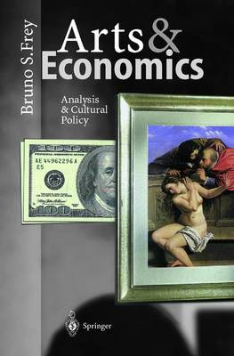 Arts and Economics: Analysis and Cultural Policy - Frey, Bruno S