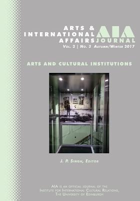 Arts and International Affairs: Vol. 2, No.3, Autumn/Winter 2017: Arts and Cultural Institutions - Chrysagis, Evangelos (Editor), and Singh, J P