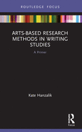 Arts-Based Research Methods in Writing Studies: A Primer