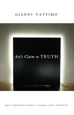 Art's Claim to Truth - Vattimo, Gianni, and Zabala, Santiago (Editor), and D'Isanto, Luca (Translated by)