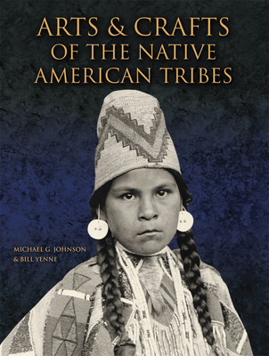 Arts & Crafts of the Native American Tribes - Johnson, Michael G, and Yenne, Bill