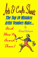 Arts & Crafts Shows: The Top 10 Mistakes Artist Vendors Make... and How to Avoid Them!