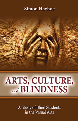 Arts, Culture, and Blindness: A Study of Blind Students in the Visual Arts - Hayhoe, Simon