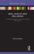 Arts, Health and Well-Being: A Critical Perspective on Research, Policy and Practice