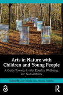 Arts in Nature with Children and Young People: A Guide Towards Health Equality, Wellbeing, and Sustainability