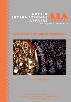 Arts & International Affairs: Volume 3, Issue 1, Spring 2018: Performativity and Participation - Chrysagis, Evangelos (Editor), and Singh, J P