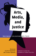 Arts, Media, and Justice: Multimodal Explorations with Youth