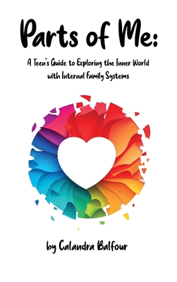 arts of Me: A Teen's Guide to Exploring the Inner World with Internal Family Systems - Balfour, Calandra