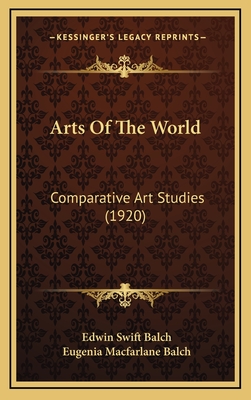 Arts of the World: Comparative Art Studies (1920) - Balch, Edwin Swift, and Balch, Eugenia MacFarlane