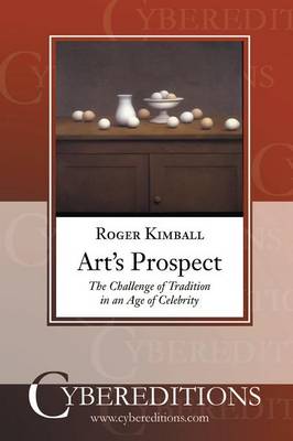 Art's Prospect: The Challenge of Tradition in an Age of Celebrity - Kimball, Roger