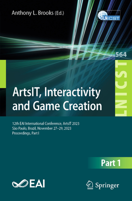 ArtsIT, Interactivity and Game Creation: 12th EAI International Conference, ArtsIT 2023, So Paulo, Brazil, November 27-29, 2023, Proceedings, Part I - Brooks, Anthony L. (Editor)