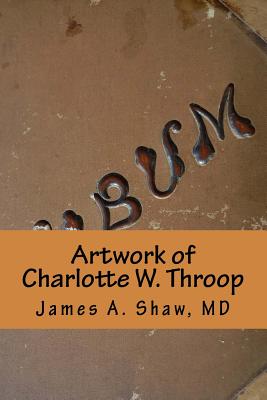 Artwork of Charlotte W. Throop - Throop, Charlotte W, and Shaw, James A, MD