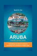 Aruba Travel Guide 2023: Everything You Need To Know In Unveiling The Caribbean's Hidden Gem