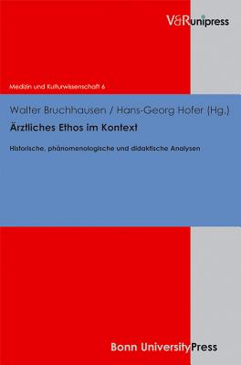 Arztliches Ethos Im Kontext: Historische, Phanomenologische Und Didaktische Analysen - Bruchhausen, Walter (Editor), and Hofer, Hans-Georg (Editor)