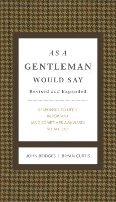 As a Gentleman Would Say Revised and Expanded: Responses to Life's Important (and Sometimes Awkward) Situations - Bridges, John, and Curtis, Bryan