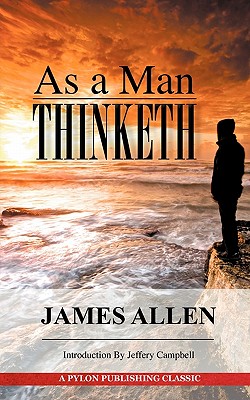 As A Man Thinketh: A Guide to Unlocking the Power of Your Mind - Allen, James, and Campbell, Jeffery (Introduction by)