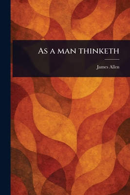 As a Man Thinketh - Allen, James