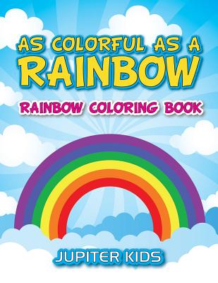 As Colorful As A Rainbow: Rainbow Coloring Book - Jupiter Kids