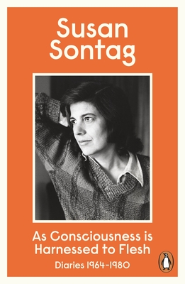 As Consciousness is Harnessed to Flesh: Diaries 1964-1980 - Sontag, Susan