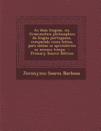 As Duas Linguas, Ou, Grammatica Philosophica Da Lingua Portugueza, Comparada Coma Latina, Para Ambas Se Aprenderem Ao Mesmo Tempo