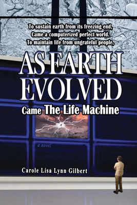 As Earth Evolved: Came The Life Machine - Gilbert, Carole Lisa Lynn