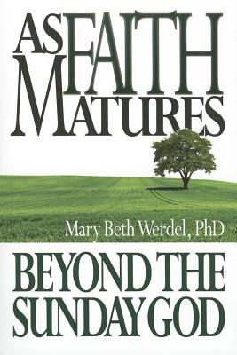 As Faith Matures: Byond the Sunday God - Werdel, Mary Beth