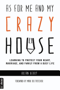 As for Me and My Crazy House: Learning to Protect Your Heart, Marriage, and Family from the Demands of Youth Ministry