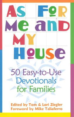 As for Me and My House: 50 Easy-To-Use Devotionals for Families - Ziegler, Lori (Editor), and Ziegler, Tom (Editor), and Taliaferro, Mike (Foreword by)