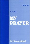 As for Me-- My Prayer: A Commentary on the Daily Prayers - Mindel, Nissan