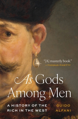 As Gods Among Men: A History of the Rich in the West - Alfani, Guido