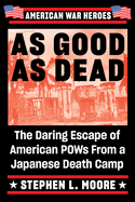 As Good as Dead: The Daring Escape of American POWs from a Japanese Death Camp