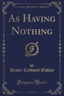 As Having Nothing (Classic Reprint)