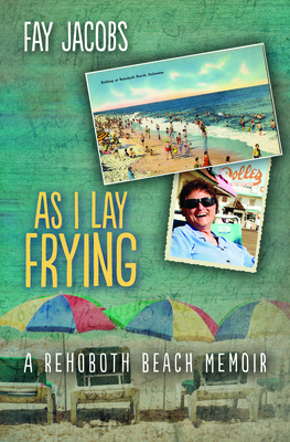 As I Lay Frying: A Rehoboth Beach Memoir - Jacobs, Fay